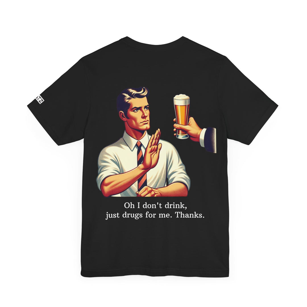 Oh i dont drink, just drugs for me. Thanks T-Shirt Men, funny Drug T-Shirt Printify